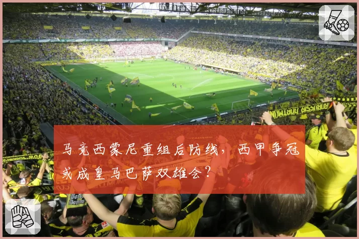 马竞西蒙尼重组后防线,西甲争冠或成皇马巴萨双雄会?