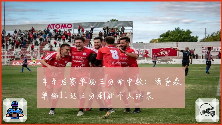年季后赛单场三分命中数:汤普森单场11记三分刷新个人纪录