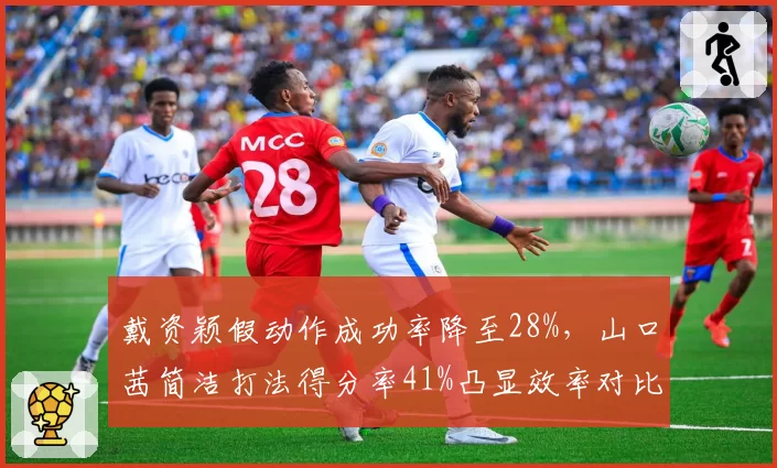 戴资颖假动作成功率降至28%,山口茜简洁打法得分率41%凸显效率对比