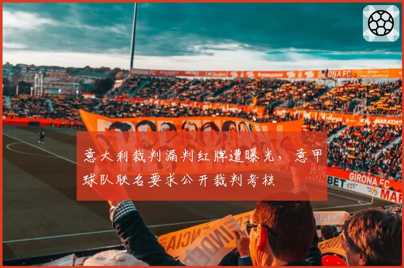 意大利裁判漏判红牌遭曝光，意甲球队联名要求公开裁判考核